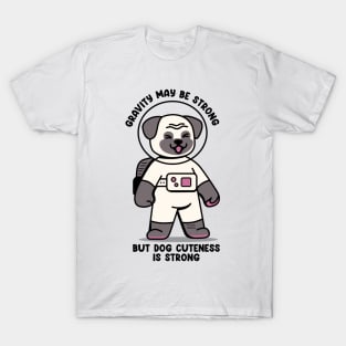 Gravity may be strong but dog cuteness is strong T-Shirt